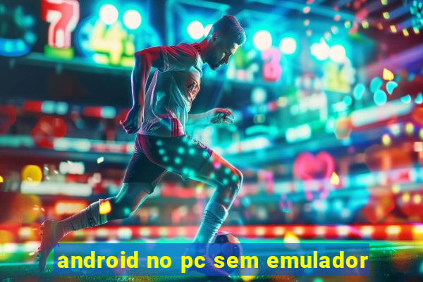 android no pc sem emulador